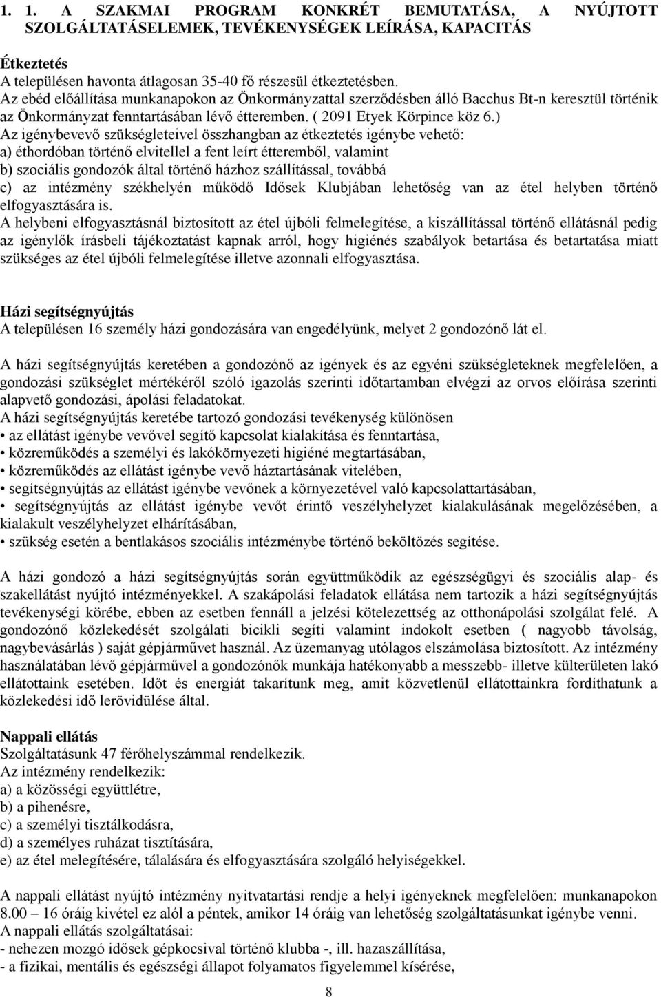 ) Az igénybevevő szükségleteivel összhangban az étkeztetés igénybe vehető: a) éthordóban történő elvitellel a fent leírt étteremből, valamint b) szociális gondozók által történő házhoz szállítással,