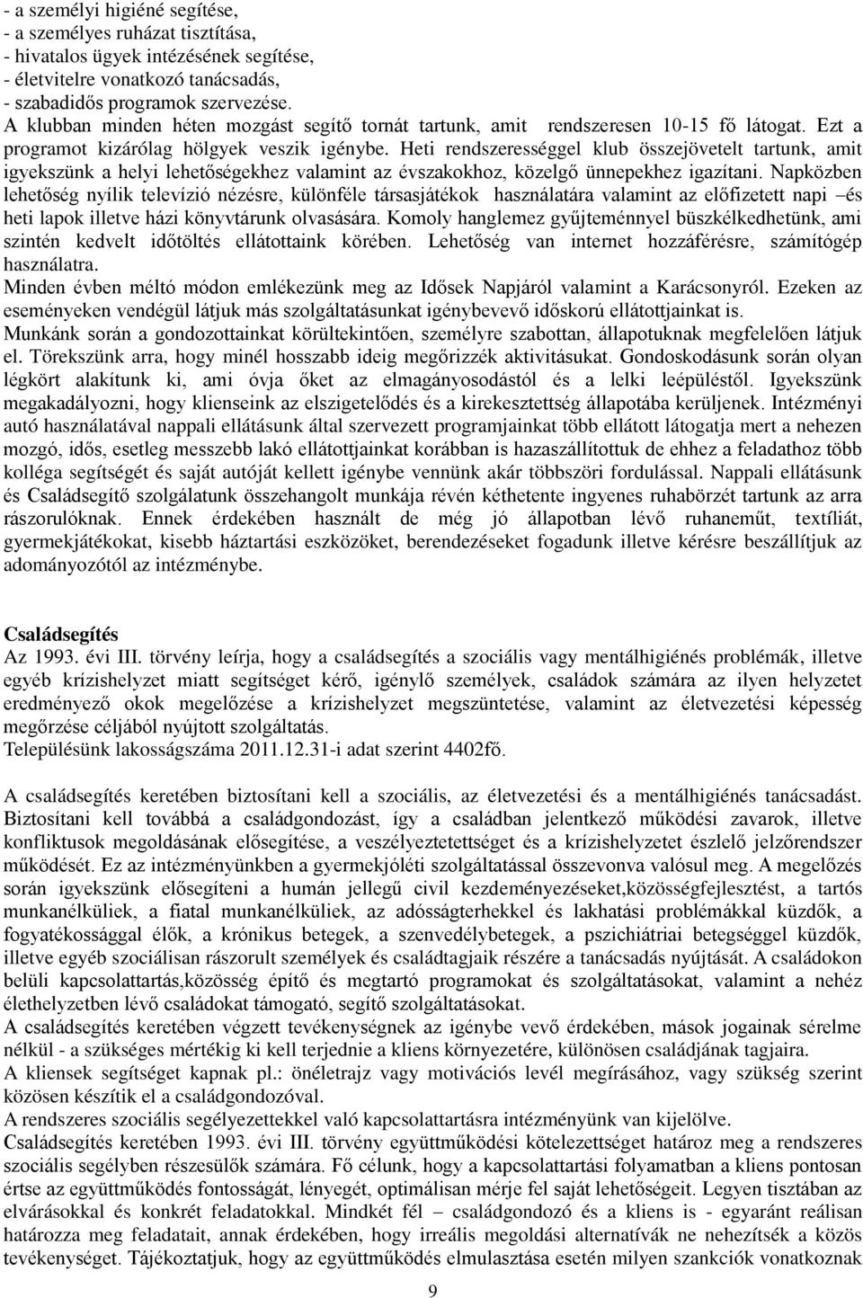 Heti rendszerességgel klub összejövetelt tartunk, amit igyekszünk a helyi lehetőségekhez valamint az évszakokhoz, közelgő ünnepekhez igazítani.