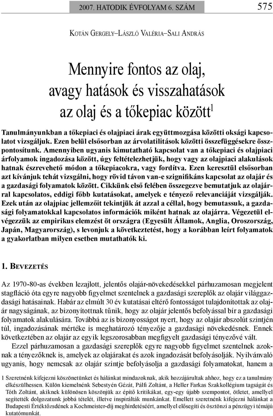 közötti oksági kapcsolatot vizsgáljuk. Ezen belül elsősorban az árvolatilitások közötti összefüggésekre összpontosítunk.