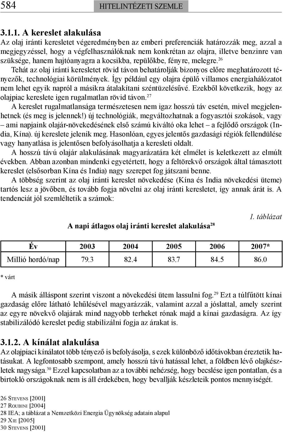 szüksége, hanem hajtóanyagra a kocsikba, repülőkbe, fényre, melegre. 26 Tehát az olaj iránti keresletet rövid távon behatárolják bizonyos előre meghatározott tényezők, technológiai körülmények.