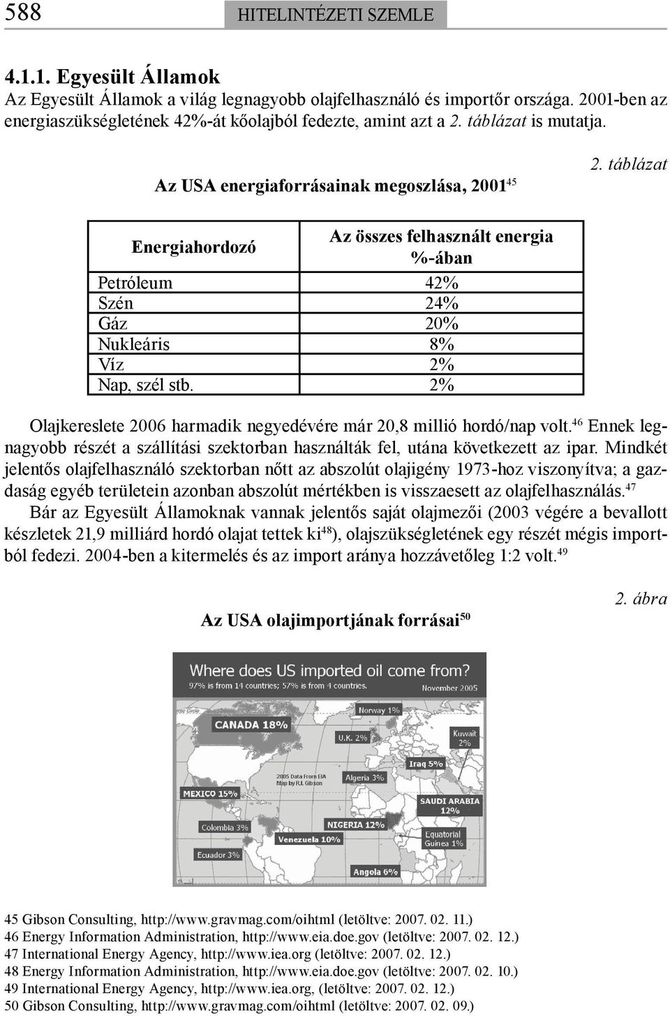 2% Olajkereslete 2006 harmadik negyedévére már 20,8 millió hordó/nap volt. 46 Ennek legnagyobb részét a szállítási szektorban használták fel, utána következett az ipar.