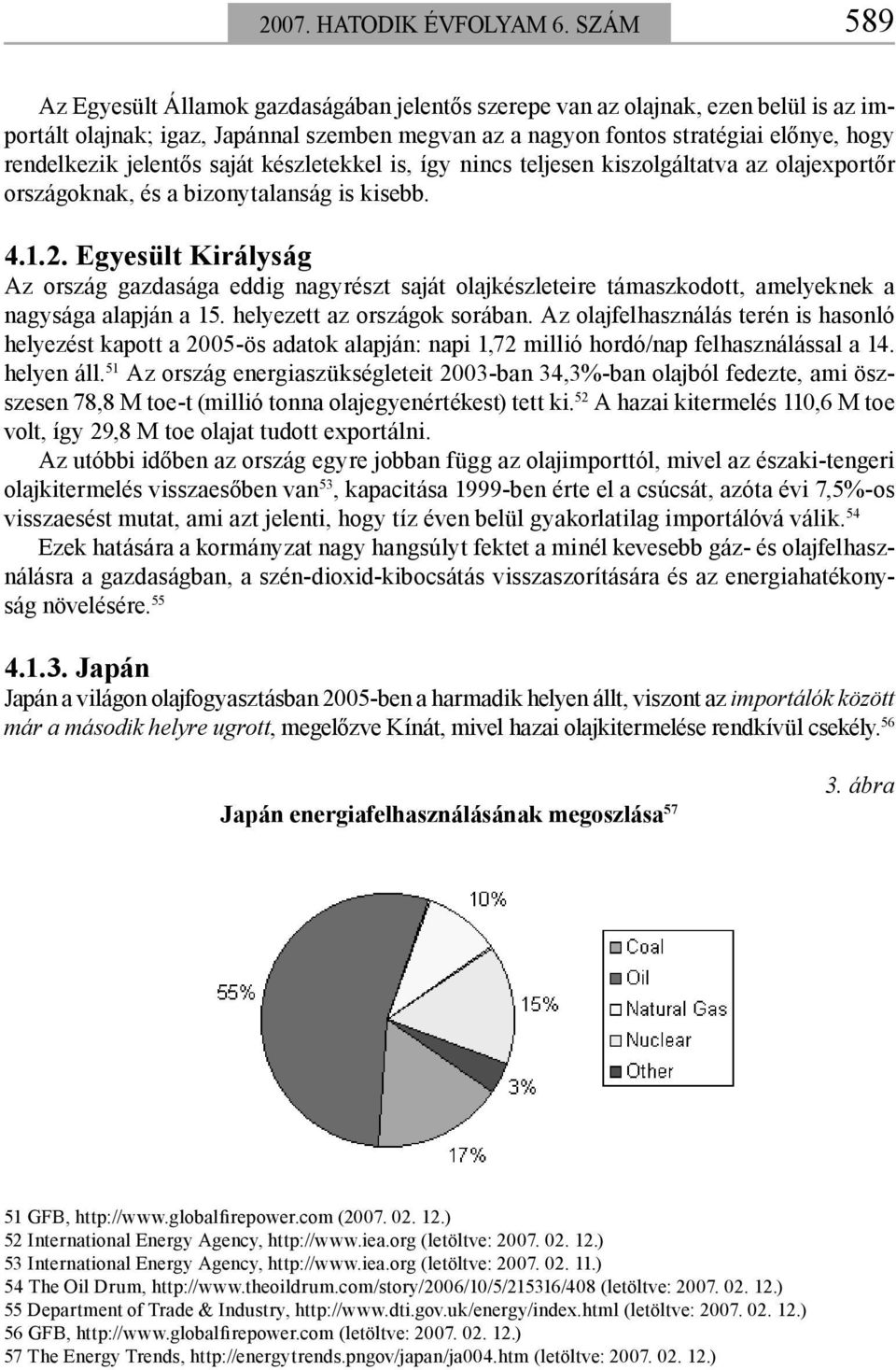jelentős saját készletekkel is, így nincs teljesen kiszolgáltatva az olajexportőr országoknak, és a bizonytalanság is kisebb. 4.1.2.