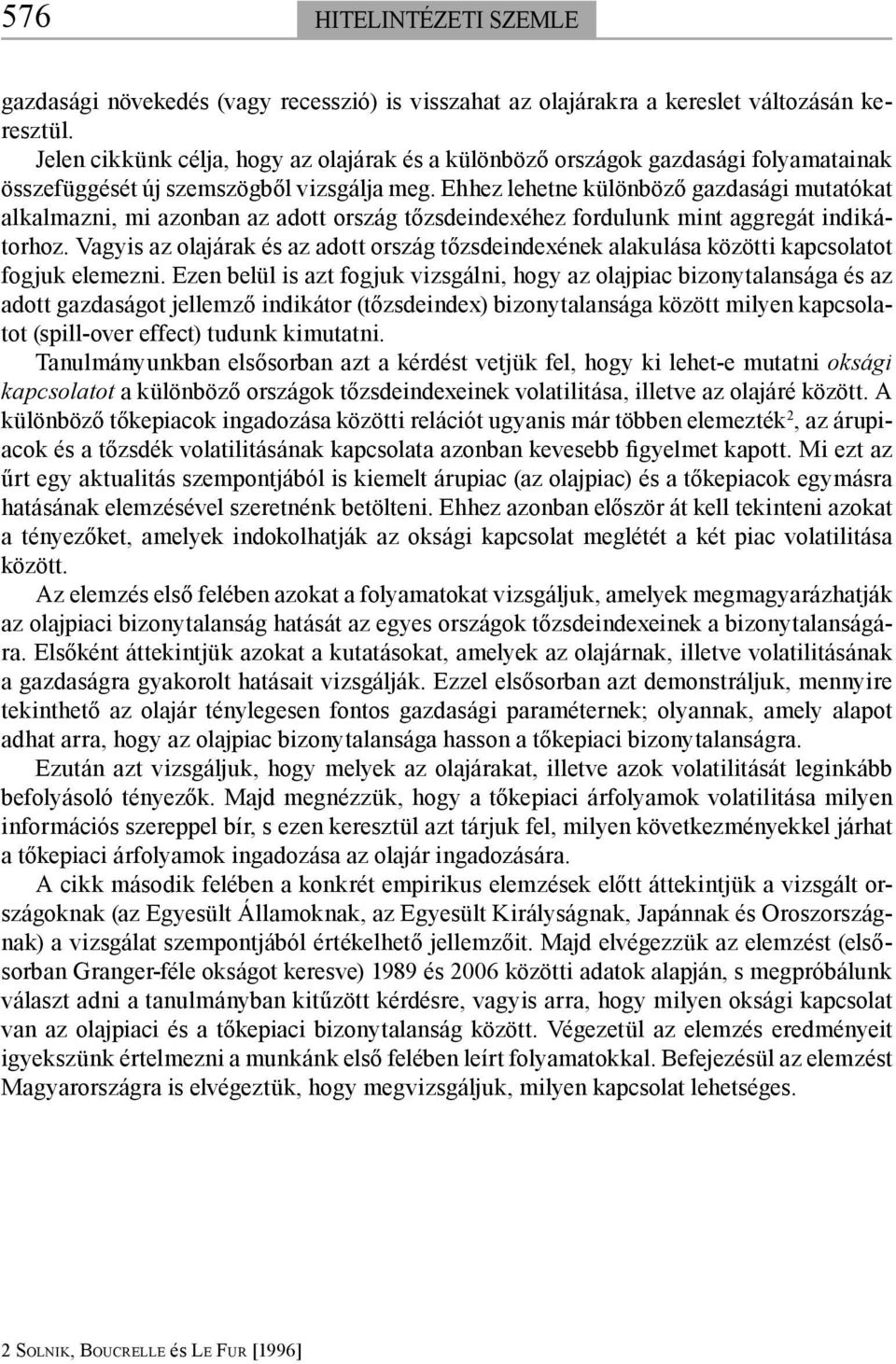Ehhez lehetne különböző gazdasági mutatókat alkalmazni, mi azonban az adott ország tőzsdeindexéhez fordulunk mint aggregát indikátorhoz.