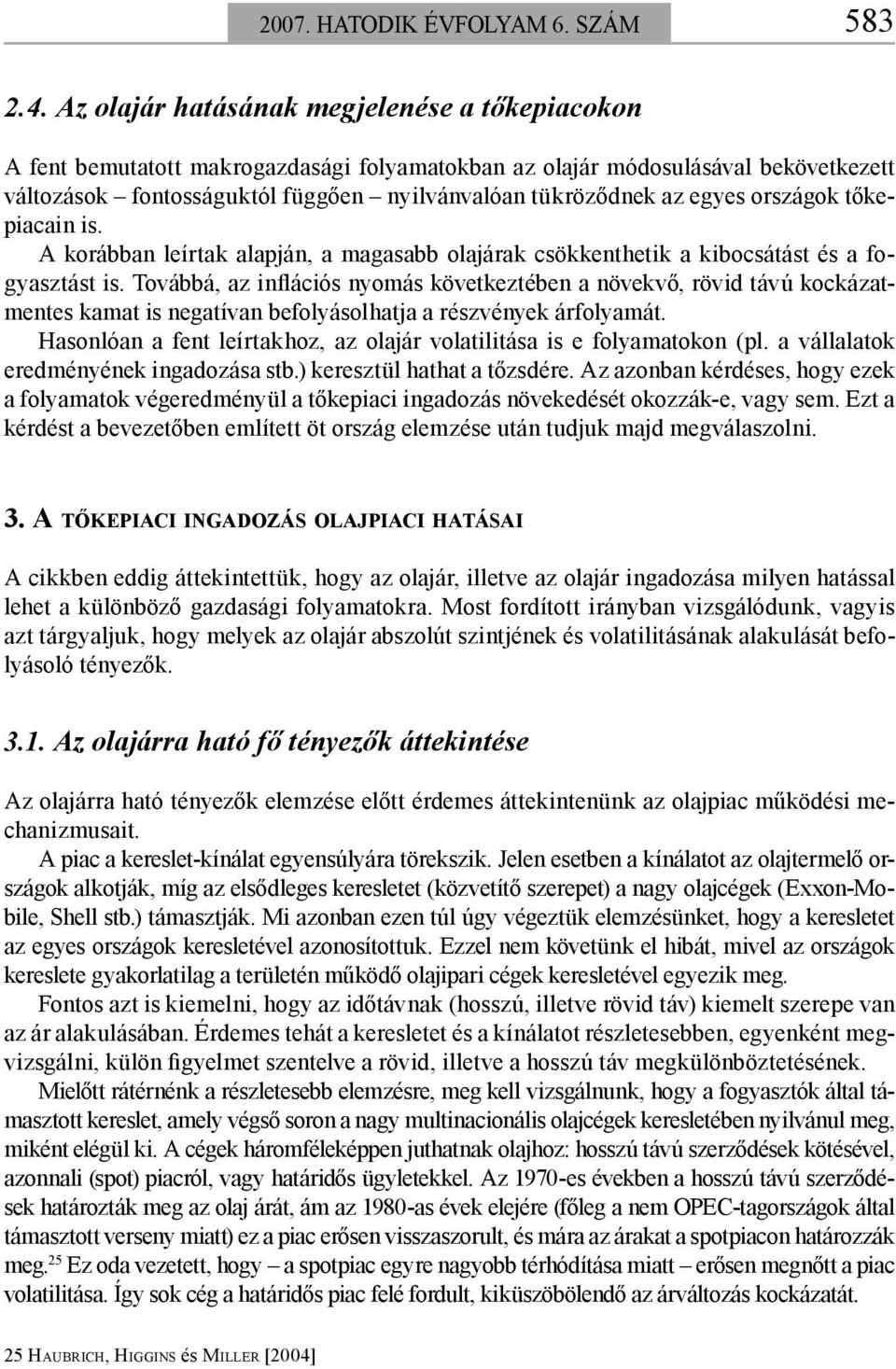 egyes országok tőkepiacain is. A korábban leírtak alapján, a magasabb olajárak csökkenthetik a kibocsátást és a fogyasztást is.