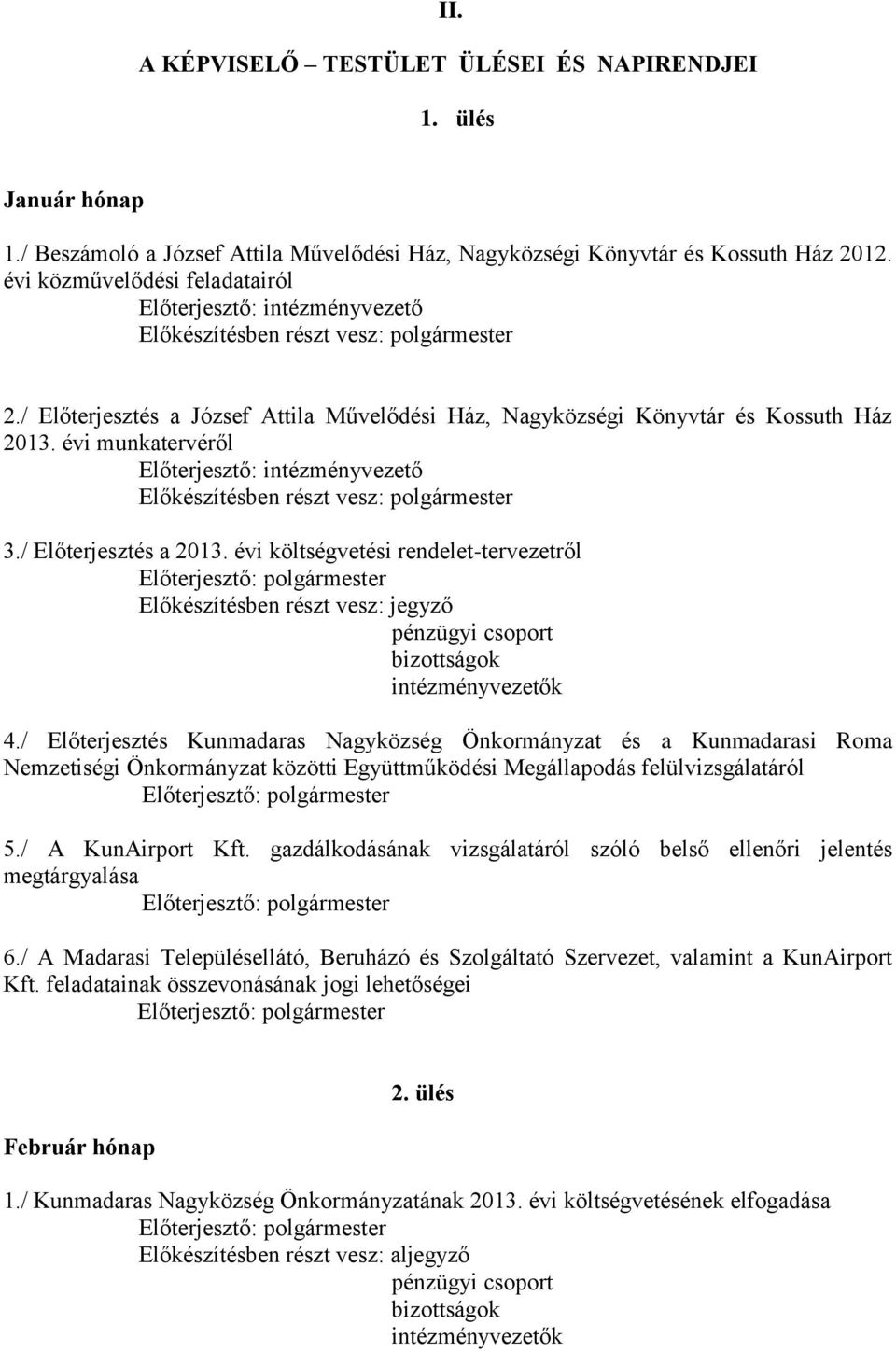 évi munkatervéről Előkészítésben részt vesz: polgármester 3./ Előterjesztés a 2013. évi költségvetési rendelet-tervezetről Előkészítésben részt vesz: jegyző intézményvezetők 4.