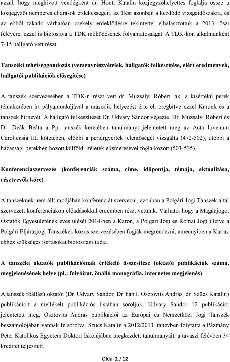 tekintettel elhalasztottuk a 2013. őszi félévére, ezzel is biztosítva a TDK működésének folyamatosságát. A TDK-kon alkalmanként 7-15 hallgató vett részt.