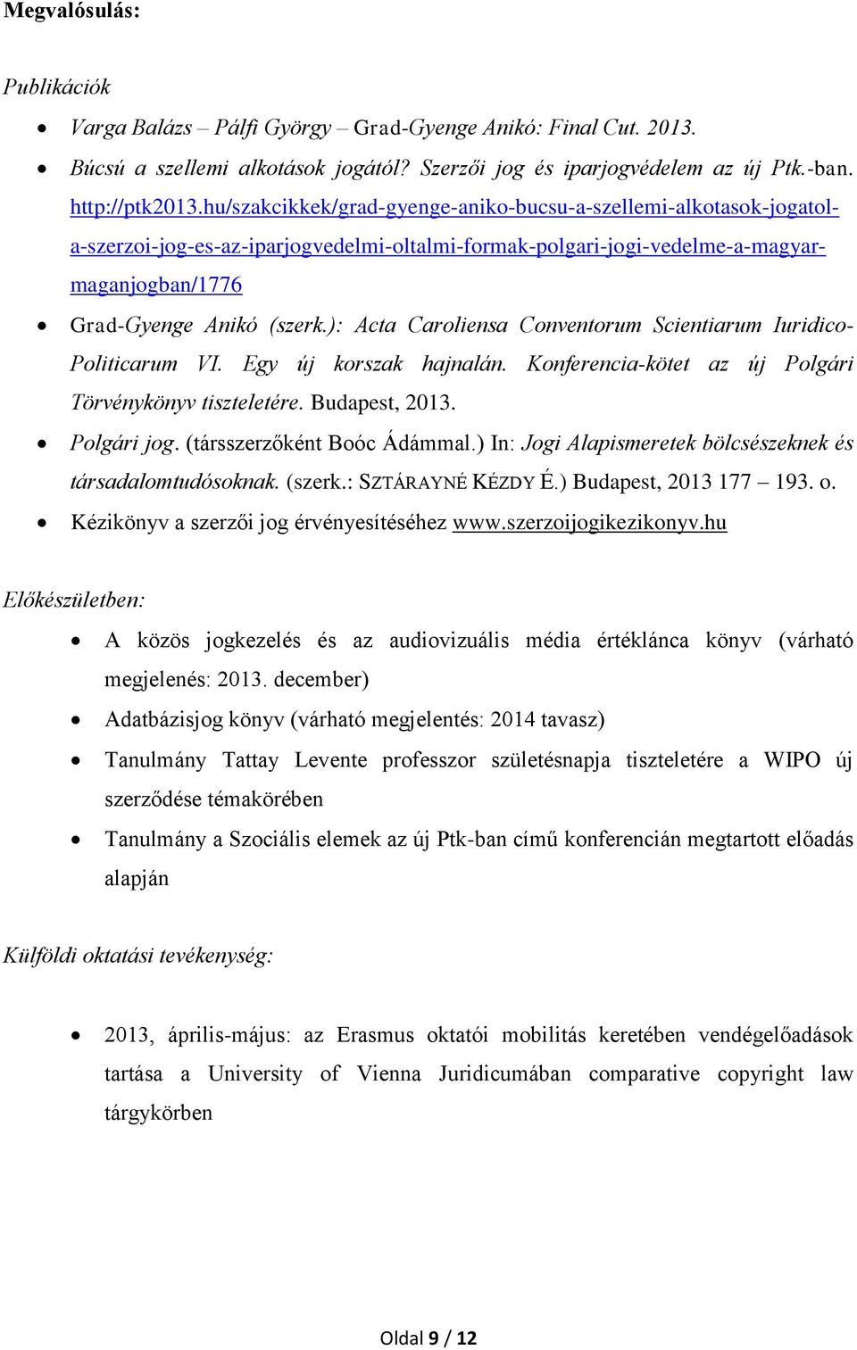 ): Acta Caroliensa Conventorum Scientiarum Iuridico- Politicarum VI. Egy új korszak hajnalán. Konferencia-kötet az új Polgári Törvénykönyv tiszteletére. Budapest, 2013. Polgári jog.