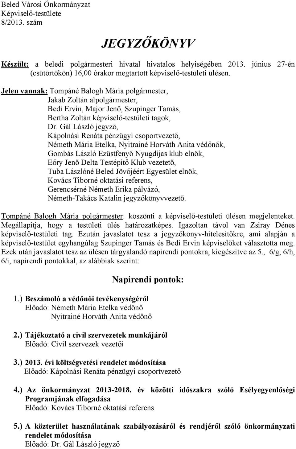 Jelen vannak: Tompáné Balogh Mária polgármester, Jakab Zoltán alpolgármester, Bedi Ervin, Major Jenő, Szupinger Tamás, Bertha Zoltán képviselő-testületi tagok, Dr.