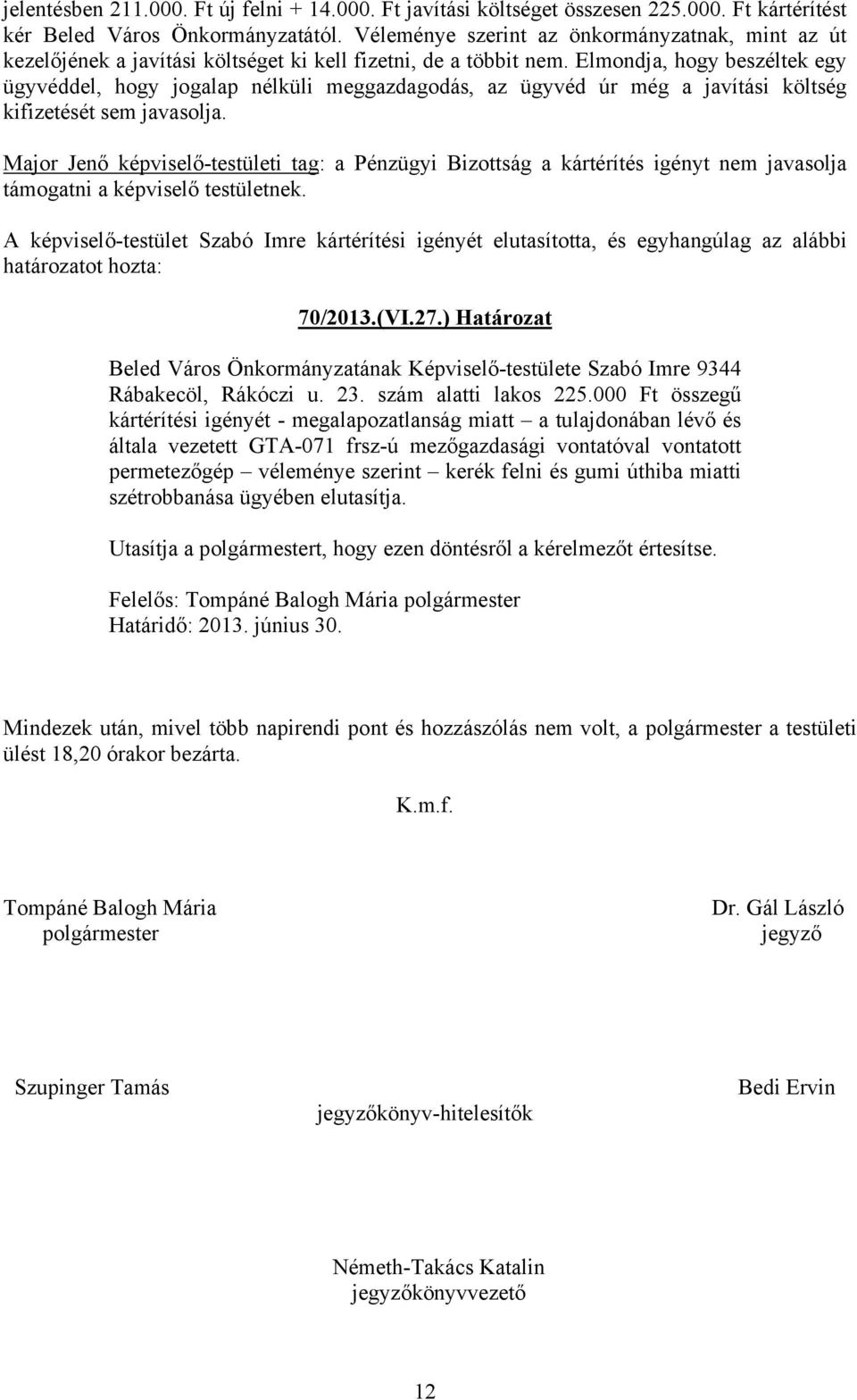 Elmondja, hogy beszéltek egy ügyvéddel, hogy jogalap nélküli meggazdagodás, az ügyvéd úr még a javítási költség kifizetését sem javasolja.