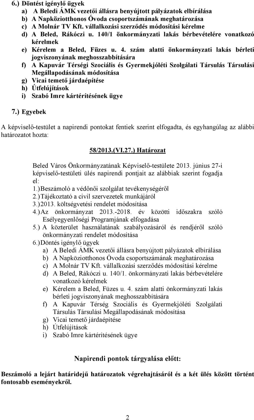 szám alatti önkormányzati lakás bérleti jogviszonyának meghosszabbítására f) A Kapuvár Térségi Szociális és Gyermekjóléti Szolgálati Társulás Társulási Megállapodásának módosítása g) Vicai temető