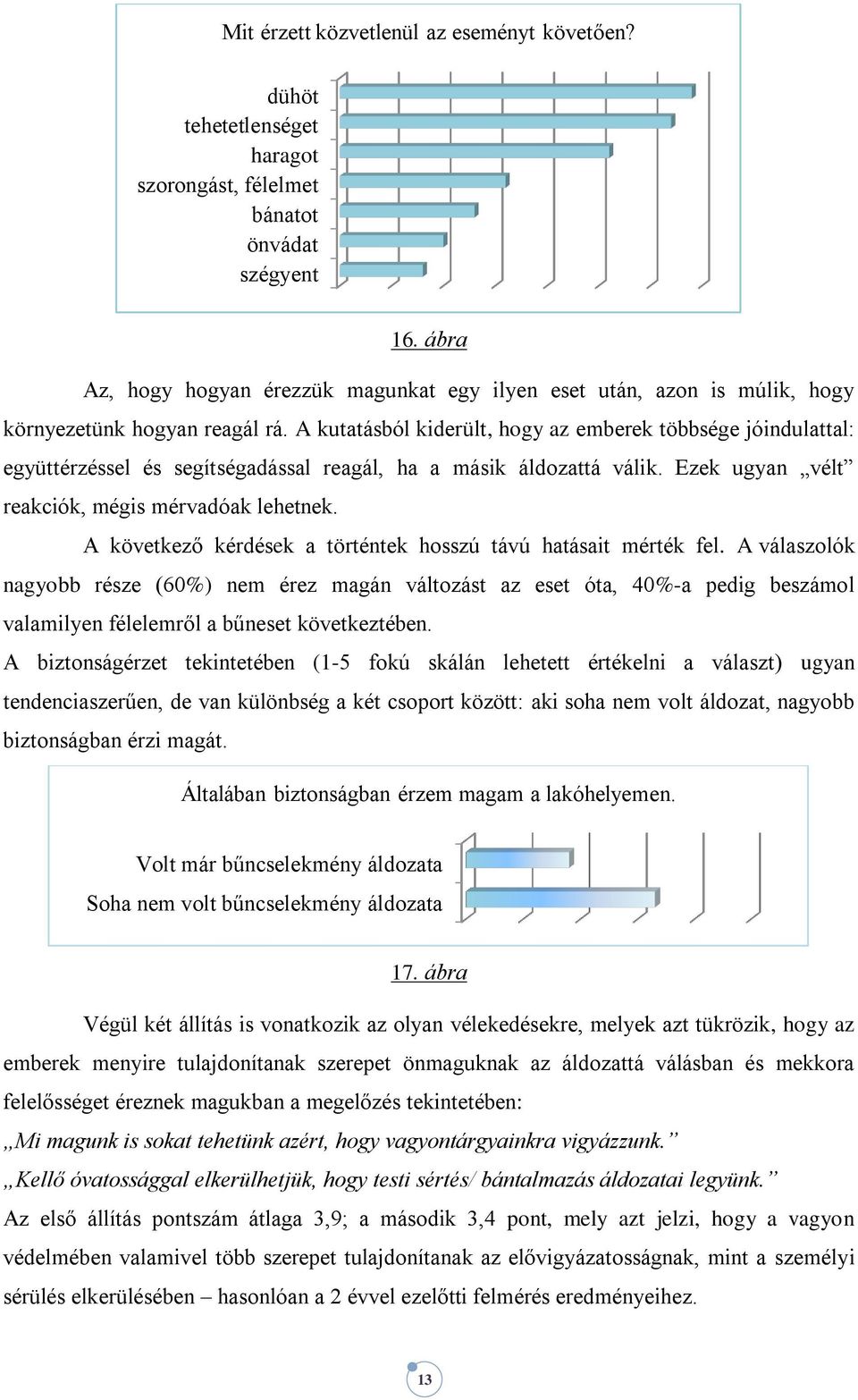 A kutatásból kiderült, hogy az emberek többsége jóindulattal: együttérzéssel és segítségadással reagál, ha a másik áldozattá válik. Ezek ugyan vélt reakciók, mégis mérvadóak lehetnek.