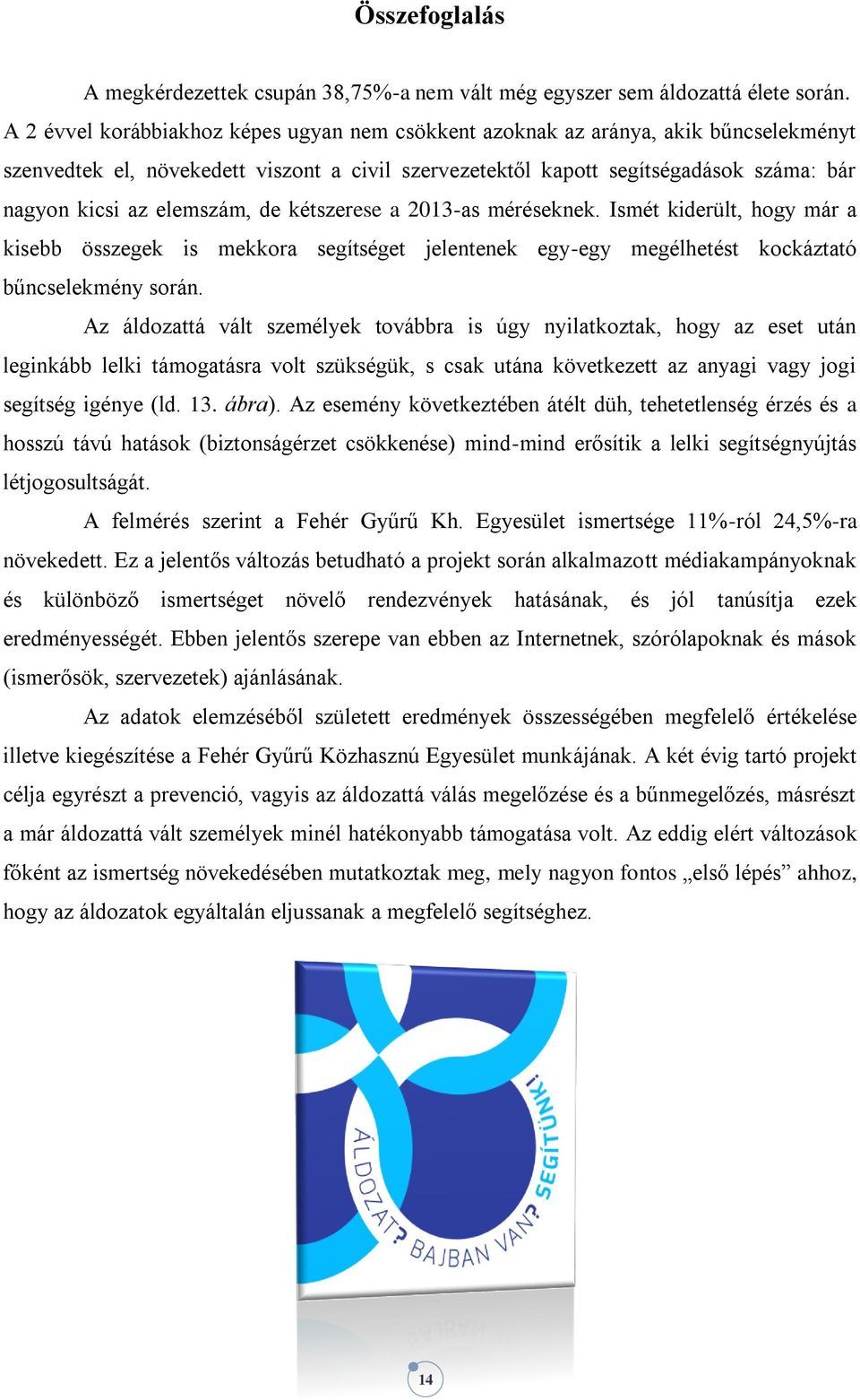 elemszám, de kétszerese a 2013-as méréseknek. Ismét kiderült, hogy már a kisebb összegek is mekkora segítséget jelentenek egy-egy megélhetést kockáztató bűncselekmény során.