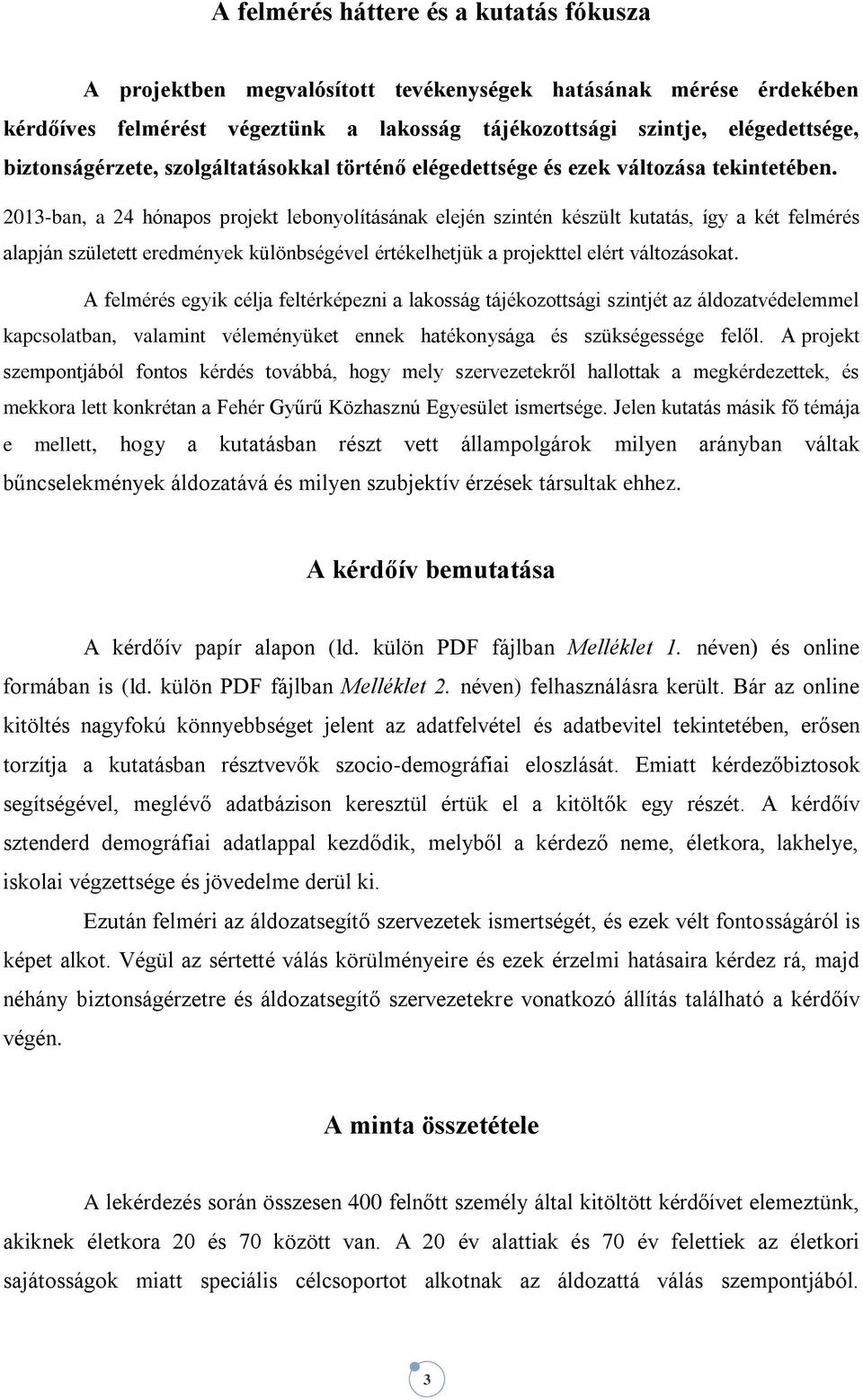 2013-ban, a 24 hónapos projekt lebonyolításának elején szintén készült kutatás, így a két felmérés alapján született eredmények különbségével értékelhetjük a projekttel elért változásokat.