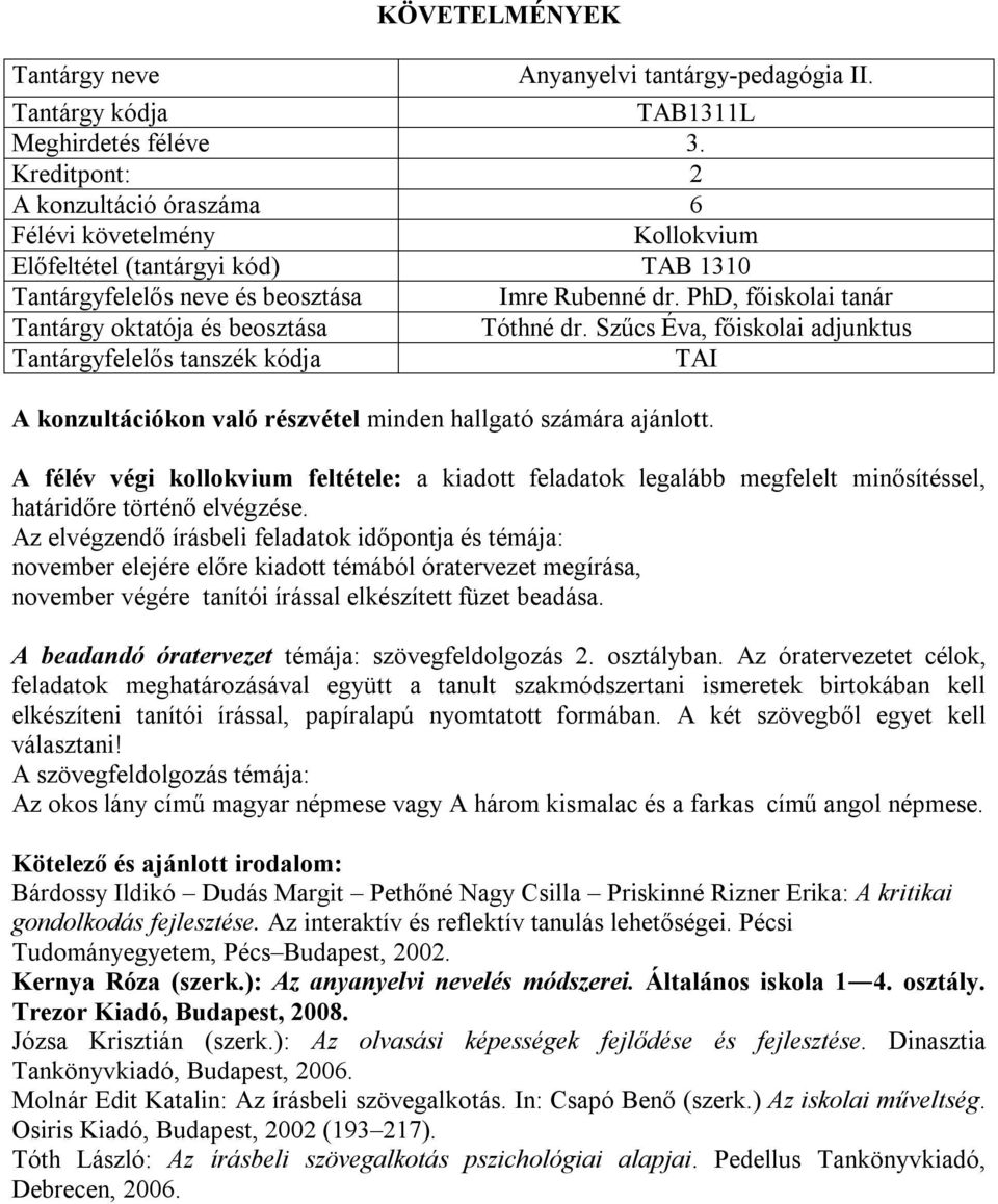 A félév végi kollokvium feltétele: a kiadott feladatok legalább megfelelt minősítéssel, határidőre történő elvégzése.