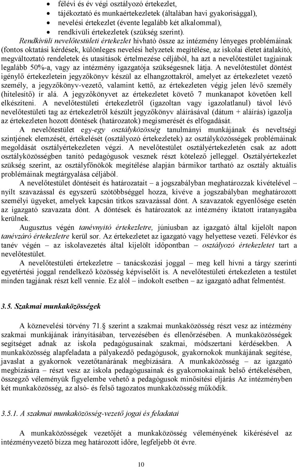 Rendkívüli nevelőtestületi értekezlet hívható össze az intézmény lényeges problémáinak (fontos oktatási kérdések, különleges nevelési helyzetek megítélése, az iskolai életet átalakító, megváltoztató