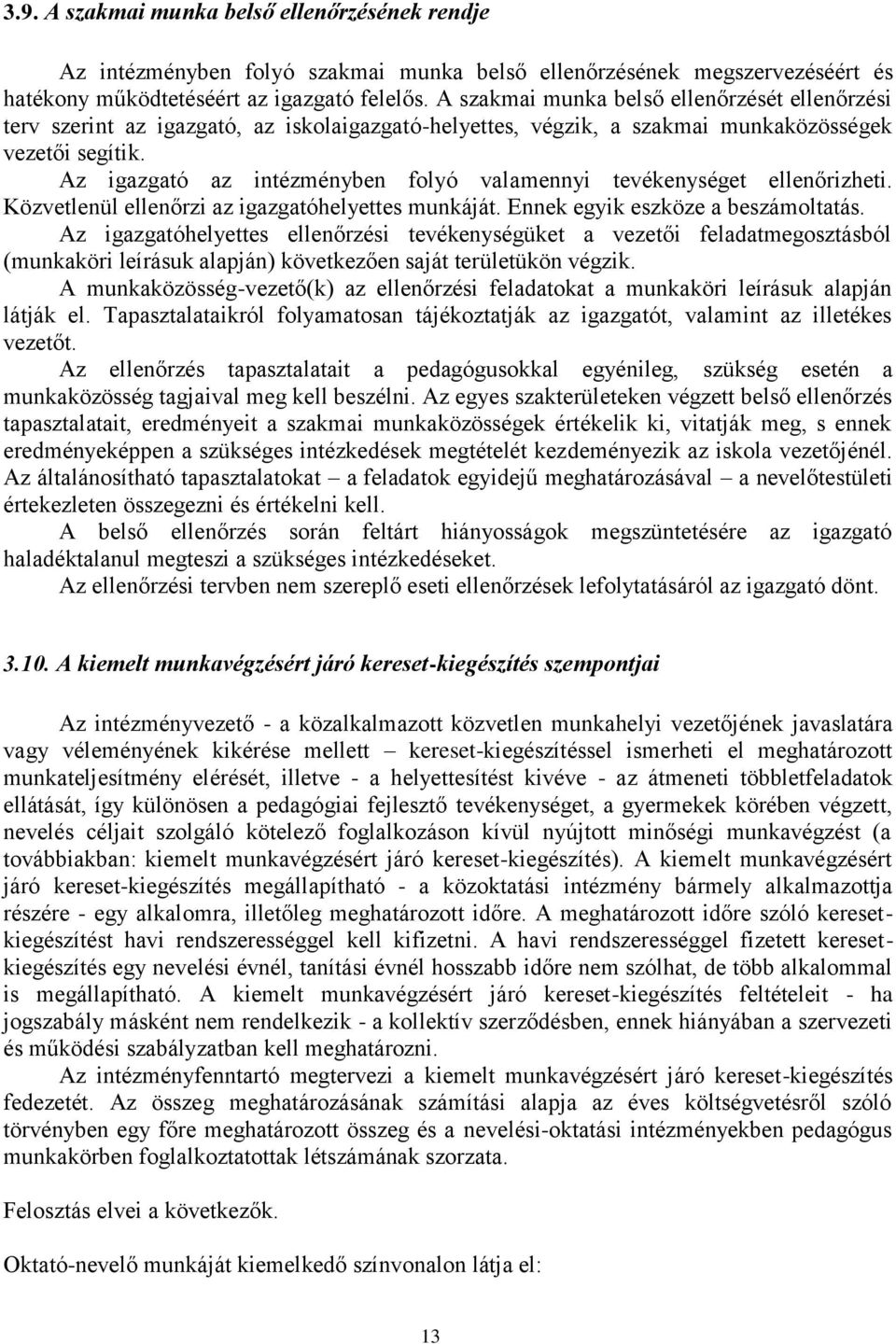 Az igazgató az intézményben folyó valamennyi tevékenységet ellenőrizheti. Közvetlenül ellenőrzi az igazgatóhelyettes munkáját. Ennek egyik eszköze a beszámoltatás.