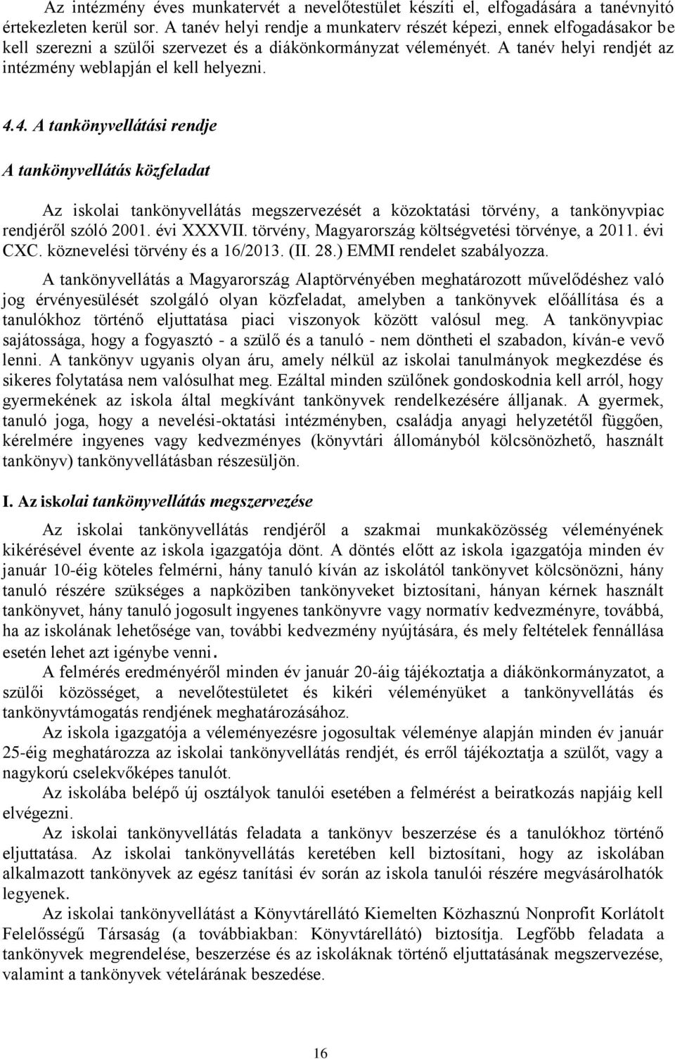 4.4. A tankönyvellátási rendje A tankönyvellátás közfeladat Az iskolai tankönyvellátás megszervezését a közoktatási törvény, a tankönyvpiac rendjéről szóló 2001. évi XXXVII.