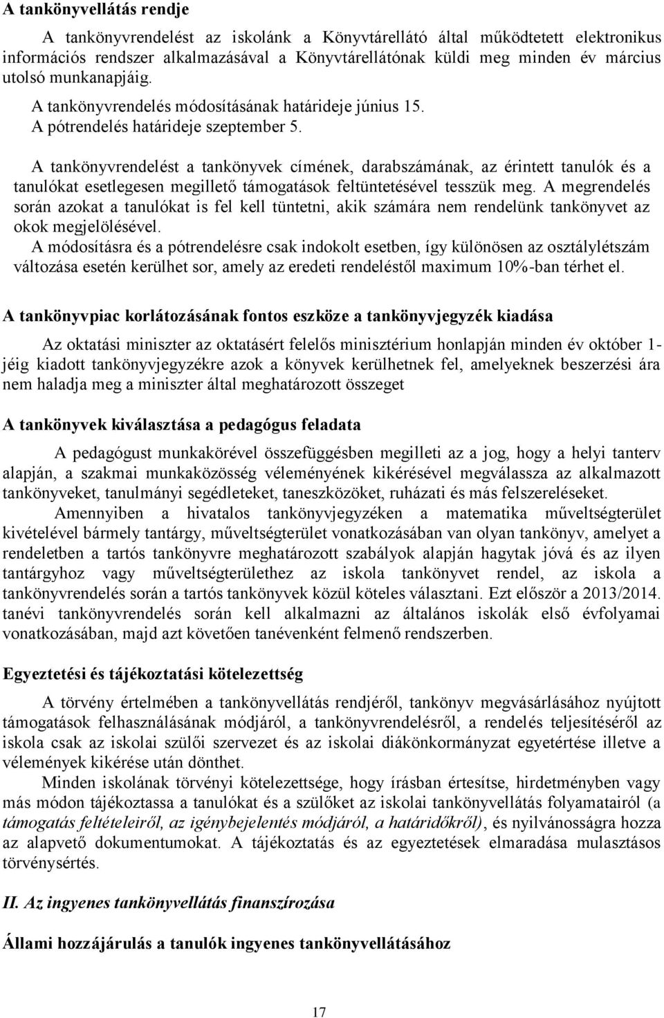 A tankönyvrendelést a tankönyvek címének, darabszámának, az érintett tanulók és a tanulókat esetlegesen megillető támogatások feltüntetésével tesszük meg.