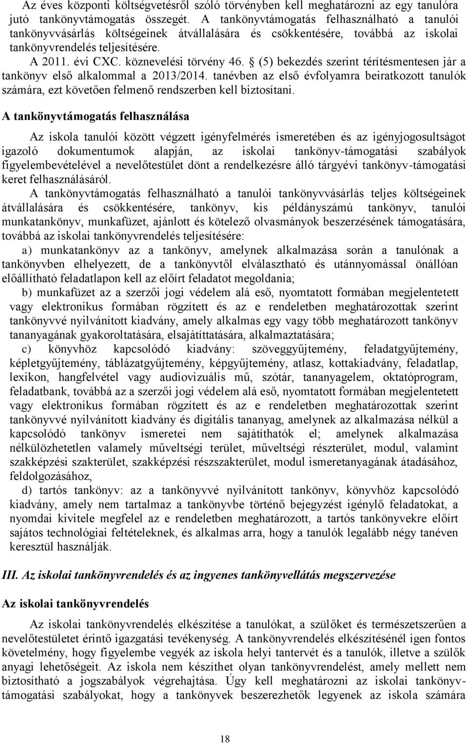 (5) bekezdés szerint térítésmentesen jár a tankönyv első alkalommal a 2013/2014. tanévben az első évfolyamra beiratkozott tanulók számára, ezt követően felmenő rendszerben kell biztosítani.