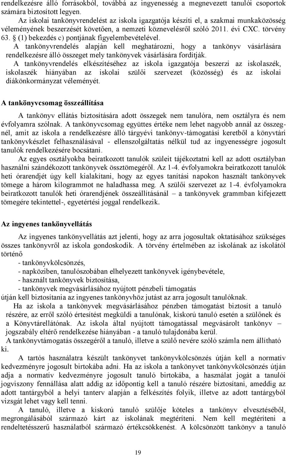 (1) bekezdés c) pontjának figyelembevételével. A tankönyvrendelés alapján kell meghatározni, hogy a tankönyv vásárlására rendelkezésre álló összeget mely tankönyvek vásárlására fordítják.