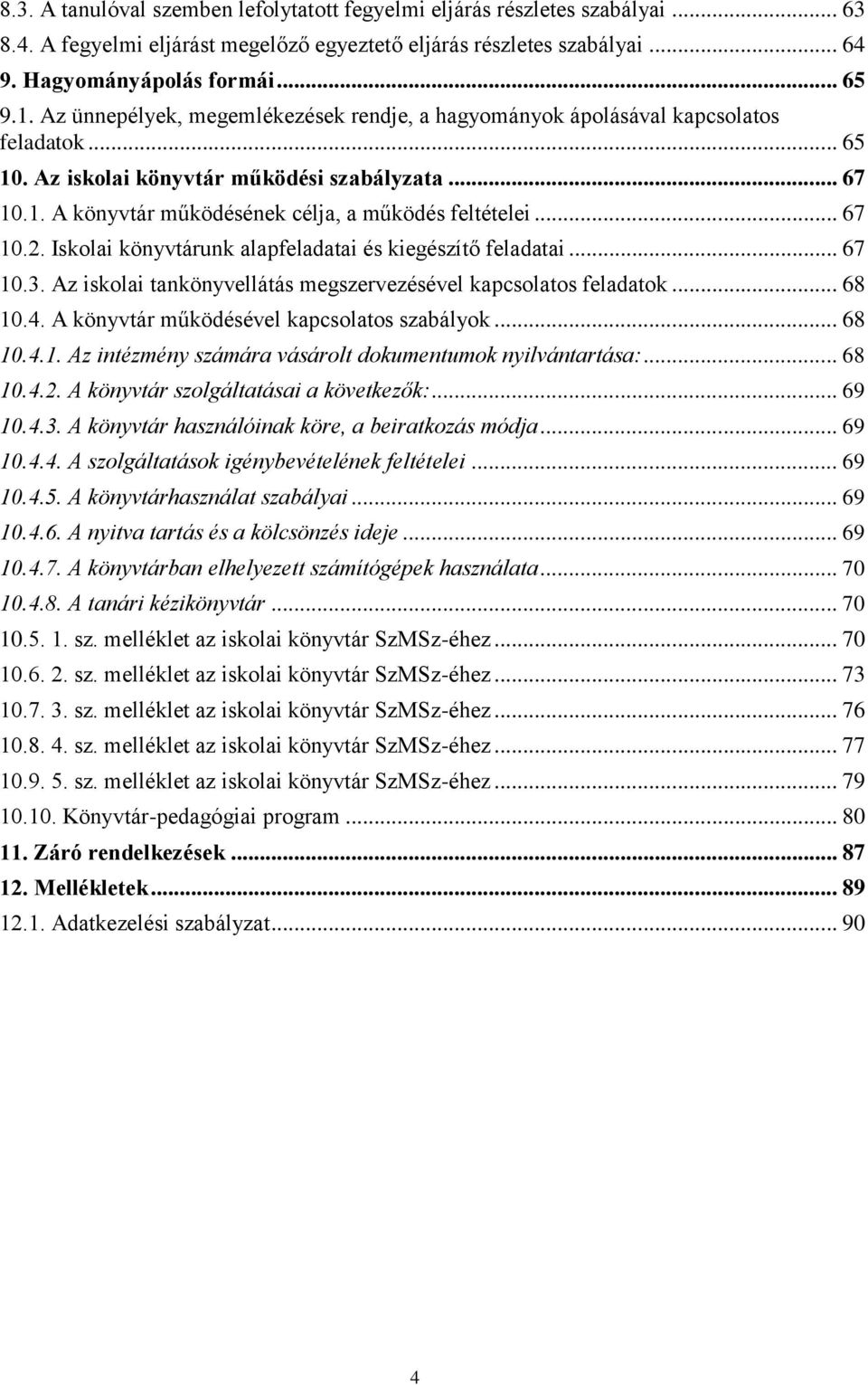 .. 67 10.2. Iskolai könyvtárunk alapfeladatai és kiegészítő feladatai... 67 10.3. Az iskolai tankönyvellátás megszervezésével kapcsolatos feladatok... 68 10.4.