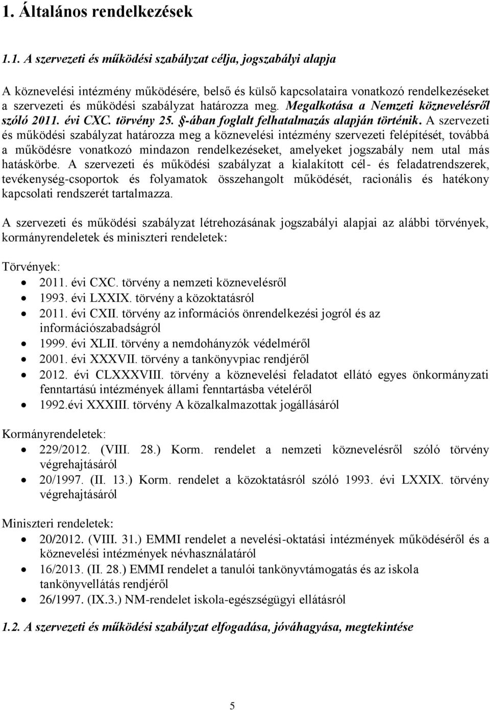 A szervezeti és működési szabályzat határozza meg a köznevelési intézmény szervezeti felépítését, továbbá a működésre vonatkozó mindazon rendelkezéseket, amelyeket jogszabály nem utal más hatáskörbe.