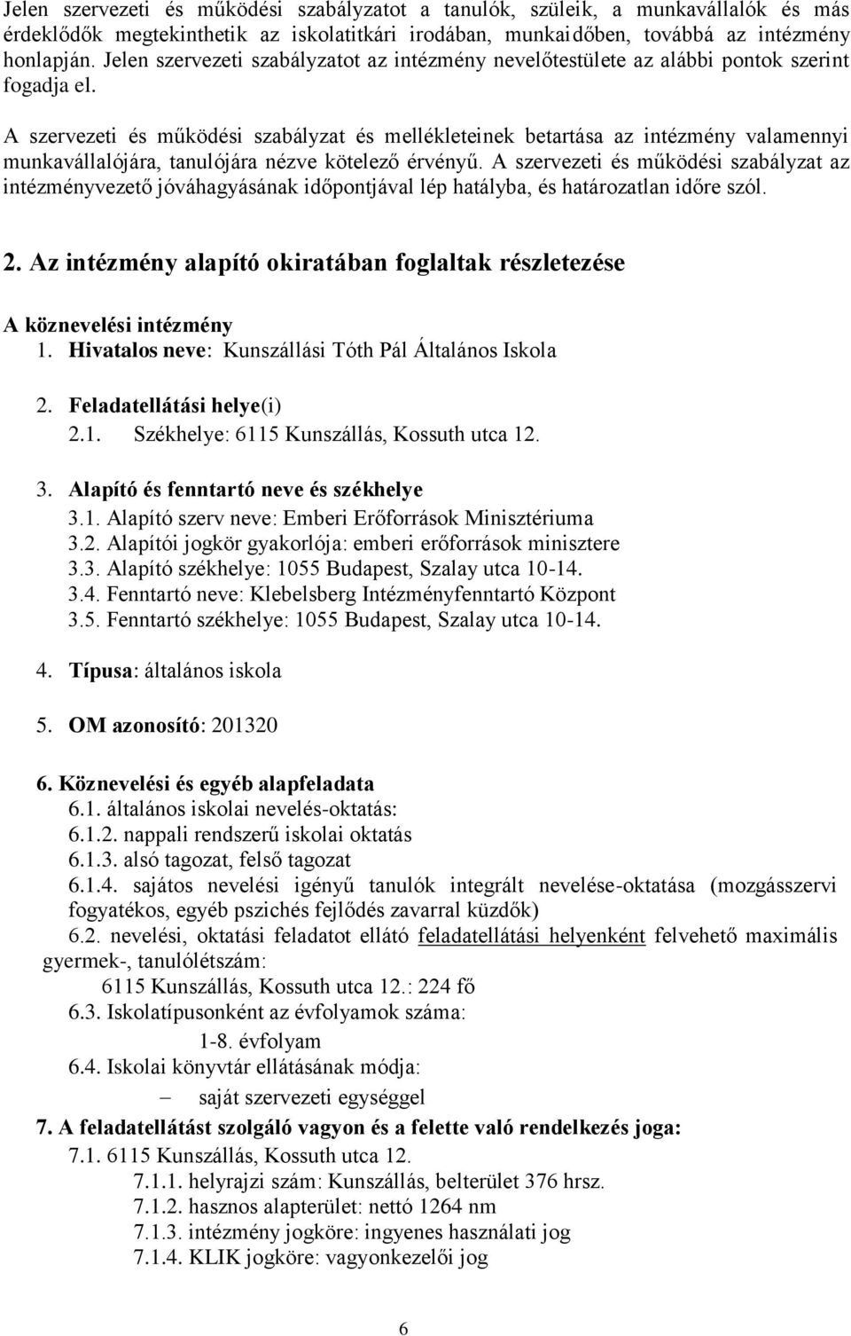 A szervezeti és működési szabályzat és mellékleteinek betartása az intézmény valamennyi munkavállalójára, tanulójára nézve kötelező érvényű.