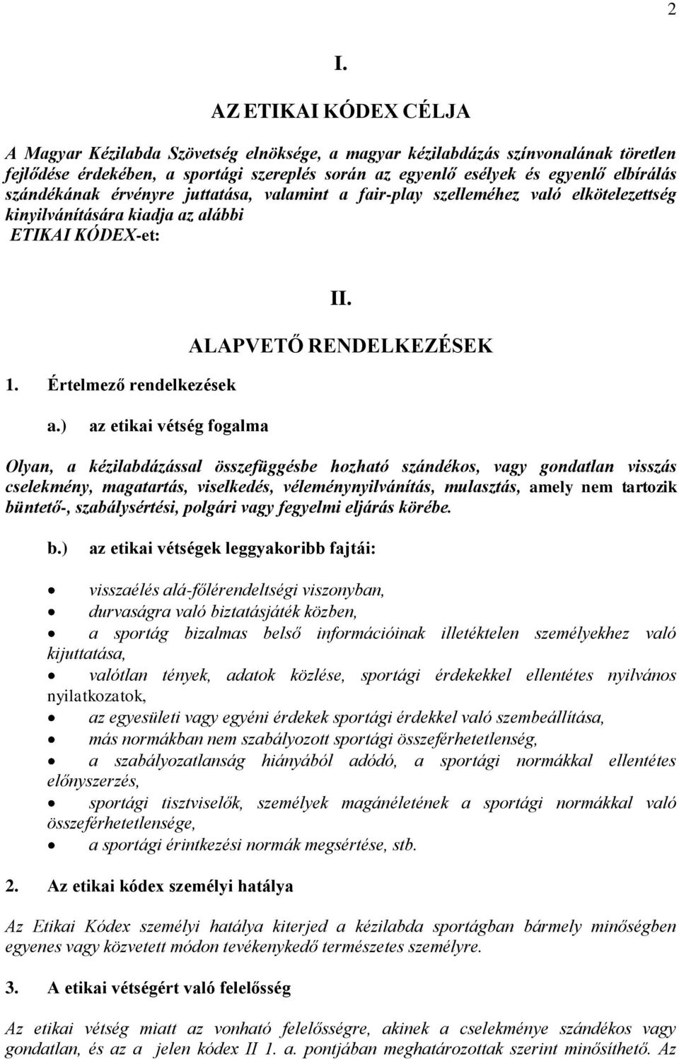 ) az etikai vétség fogalma Olyan, a kézilabdázással összefüggésbe hozható szándékos, vagy gondatlan visszás cselekmény, magatartás, viselkedés, véleménynyilvánítás, mulasztás, amely nem tartozik