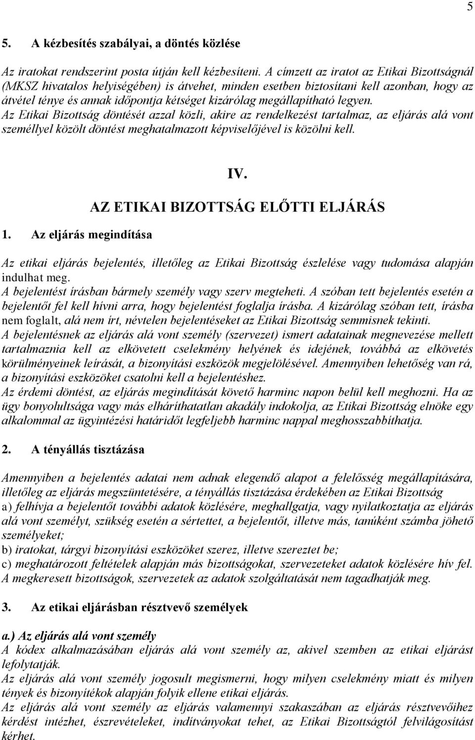 megállapítható legyen. Az Etikai Bizottság döntését azzal közli, akire az rendelkezést tartalmaz, az eljárás alá vont személlyel közölt döntést meghatalmazott képviselőjével is közölni kell. 1.