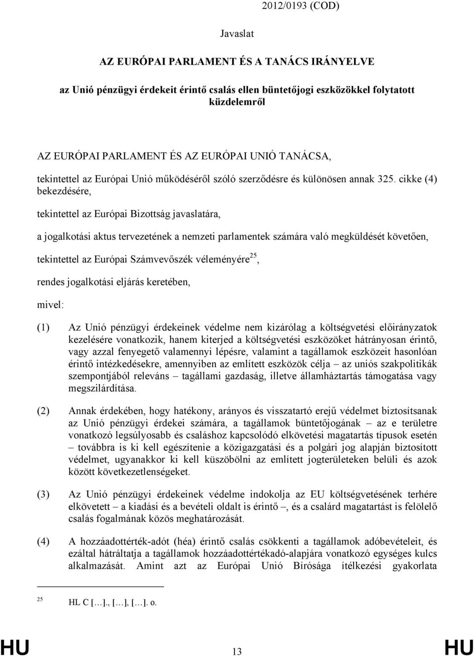cikke (4) bekezdésére, tekintettel az Európai Bizottság javaslatára, a jogalkotási aktus tervezetének a nemzeti parlamentek számára való megküldését követően, tekintettel az Európai Számvevőszék