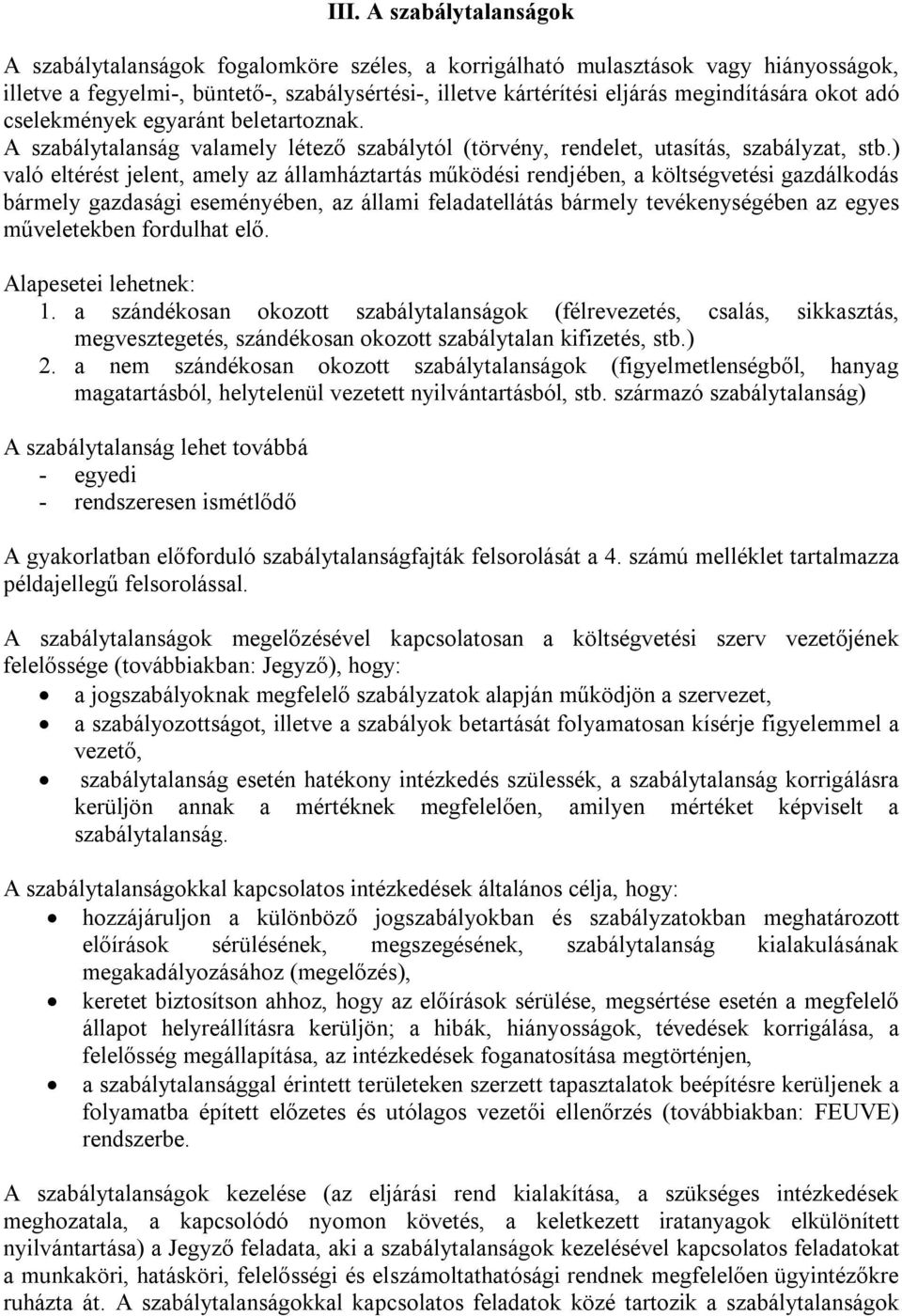 ) való eltérést jelent, amely az államháztartás működési rendjében, a költségvetési gazdálkodás bármely gazdasági eseményében, az állami feladatellátás bármely tevékenységében az egyes műveletekben