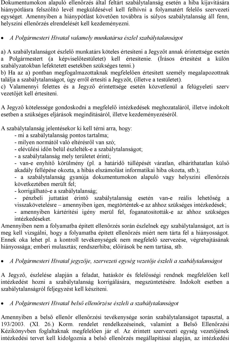 A Polgármesteri Hivatal valamely munkatársa észlel szabálytalanságot a) A szabálytalanságot észlelő munkatárs köteles értesíteni a Jegyzőt annak érintettsége esetén a Polgármestert (a