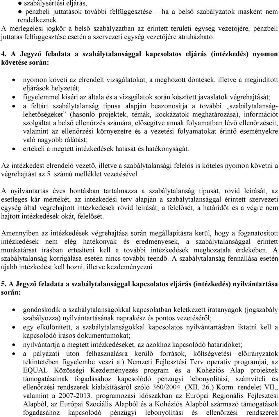 A Jegyző feladata a szabálytalansággal kapcsolatos eljárás (intézkedés) nyomon követése során: nyomon követi az elrendelt vizsgálatokat, a meghozott döntések, illetve a megindított eljárások