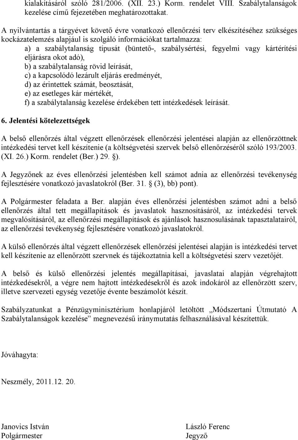 szabálysértési, fegyelmi vagy kártérítési eljárásra okot adó), b) a szabálytalanság rövid leírását, c) a kapcsolódó lezárult eljárás eredményét, d) az érintettek számát, beosztását, e) az esetleges