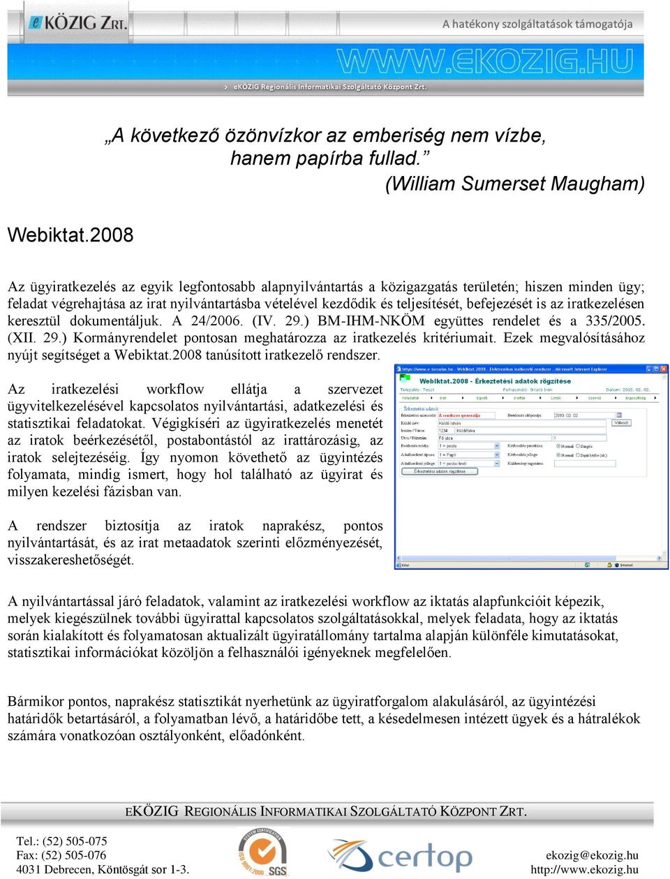 teljesítését, befejezését is az iratkezelésen keresztül dokumentáljuk. A 24/2006. (IV. 29.) BM-IHM-NKÖM együttes rendelet és a 335/2005. (XII. 29.) Kormányrendelet pontosan meghatározza az iratkezelés kritériumait.