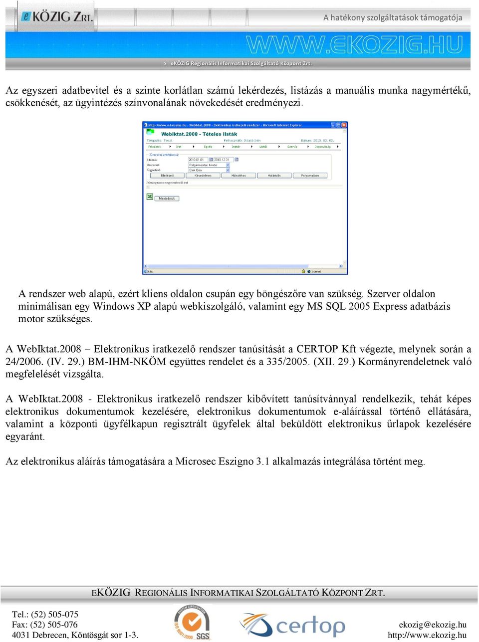 Szerver oldalon minimálisan egy Windows XP alapú webkiszolgáló, valamint egy MS SQL 2005 Express adatbázis motor szükséges. A WebIktat.