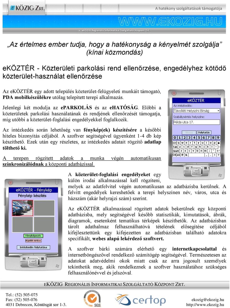 Előbbi a közterületek parkolási használatának és rendjének ellenőrzését támogatja, míg utóbbi a közterület-foglalási engedélyekkel foglalkozik.