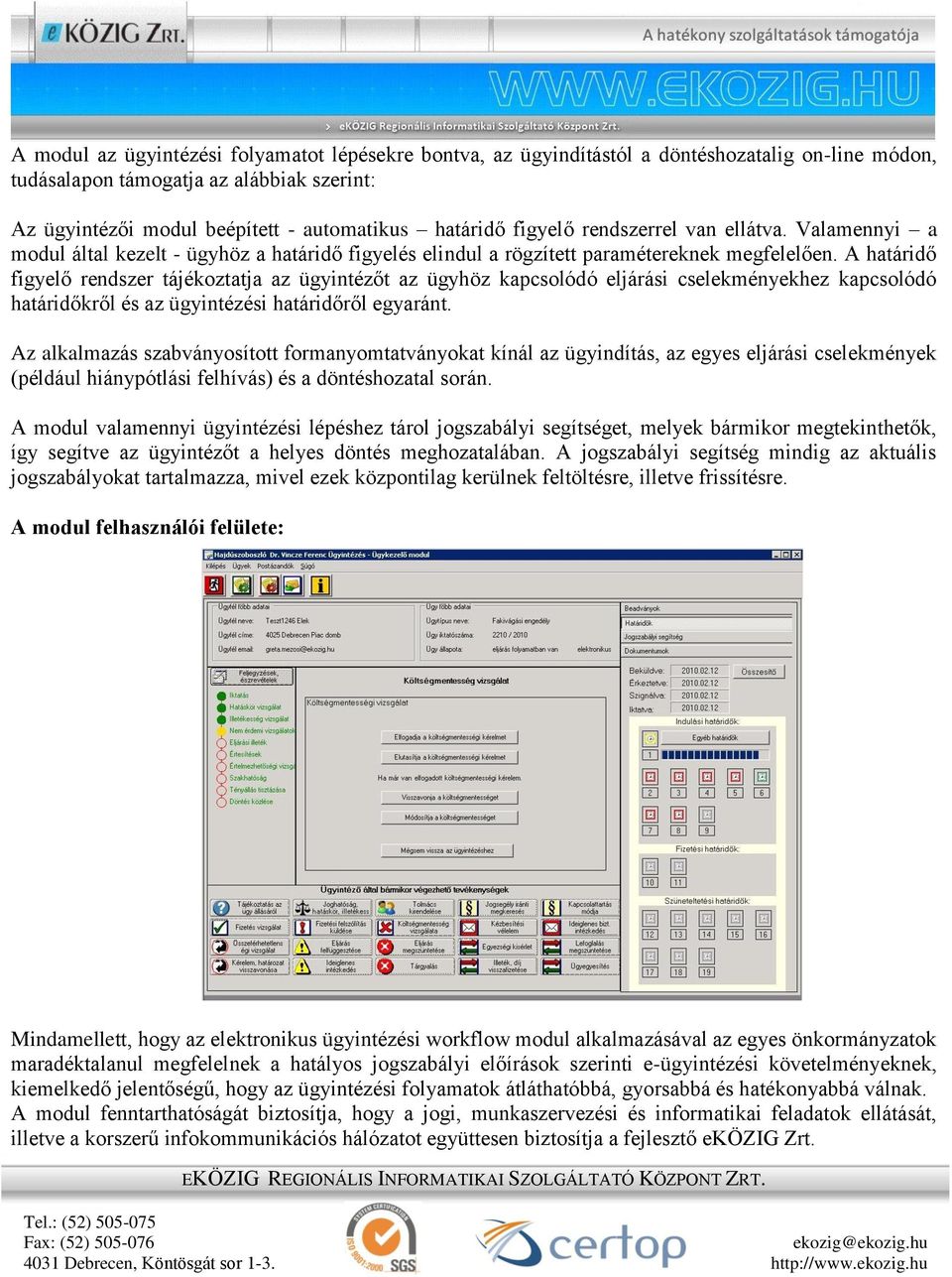 A határidő figyelő rendszer tájékoztatja az ügyintézőt az ügyhöz kapcsolódó eljárási cselekményekhez kapcsolódó határidőkről és az ügyintézési határidőről egyaránt.