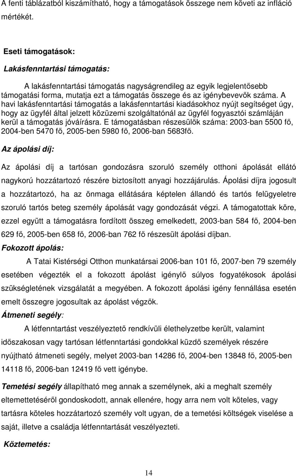 A havi lakásfenntartási támogatás a lakásfenntartási kiadásokhoz nyújt segítséget úgy, hogy az ügyfél által jelzett közüzemi szolgáltatónál az ügyfél fogyasztói számláján kerül a támogatás jóváírásra.