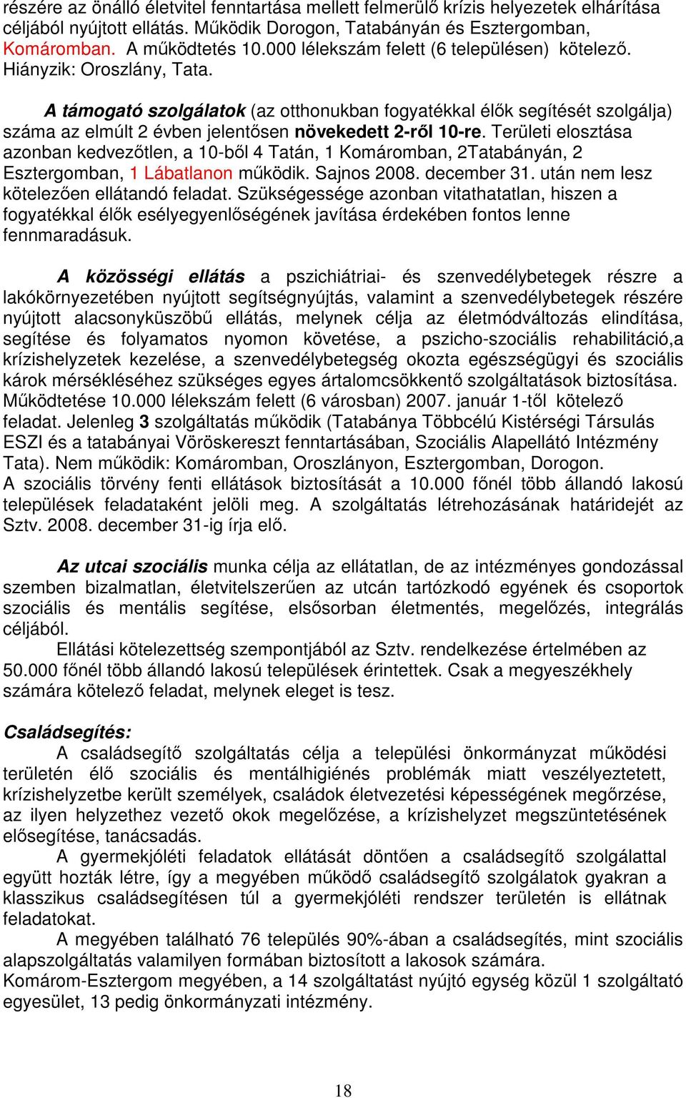 A támogató szolgálatok (az otthonukban fogyatékkal élık segítését szolgálja) száma az elmúlt 2 évben jelentısen növekedett 2-rıl 10-re.