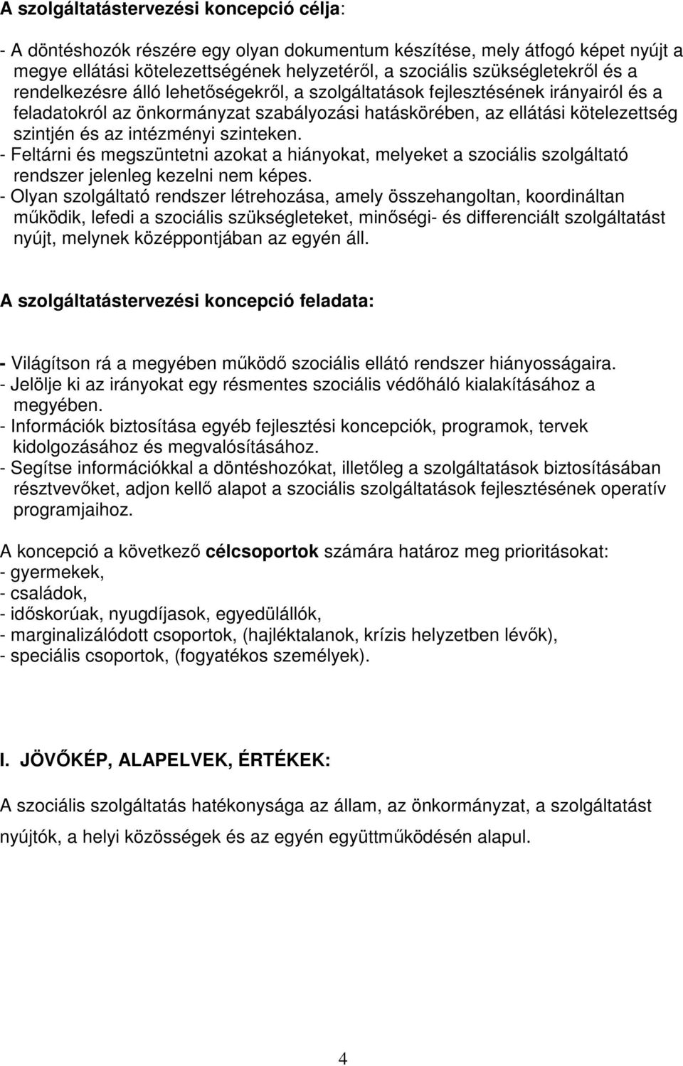 szinteken. - Feltárni és megszüntetni azokat a hiányokat, melyeket a szociális szolgáltató rendszer jelenleg kezelni nem képes.