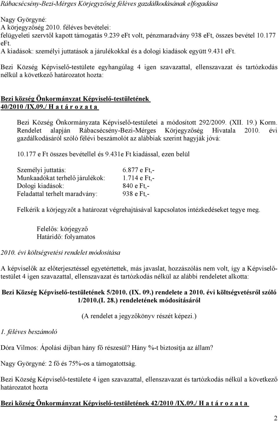 Bezi Község Képviselő-testülete egyhangúlag 4 igen szavazattal, ellenszavazat és tartózkodás nélkül a következő : Bezi község Önkormányzat Képviselő-testületének 40/2010 /IX.09.