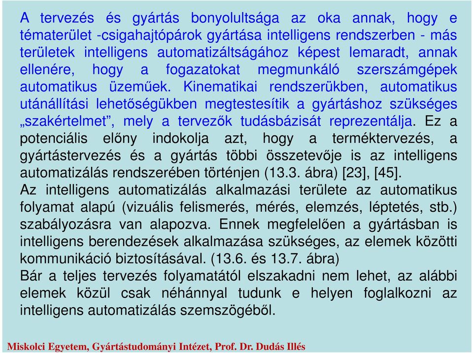 Kinematikai rendszerükben, automatikus utánállítási lehetőségükben megtestesítik a gyártáshoz szükséges szakértelmet, mely a tervezők tudásbázisát reprezentálja.