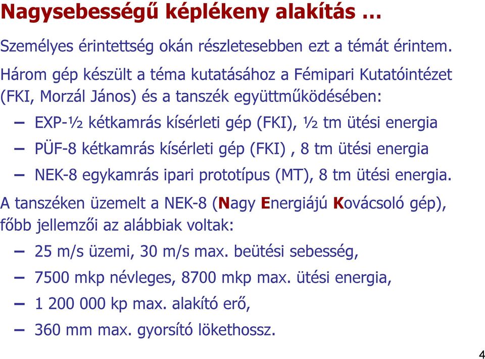 ütési energia PÜF-8 kétkamrás kísérleti gép (FKI), 8 tm ütési energia NEK-8 egykamrás ipari prototípus (MT), 8 tm ütési energia.