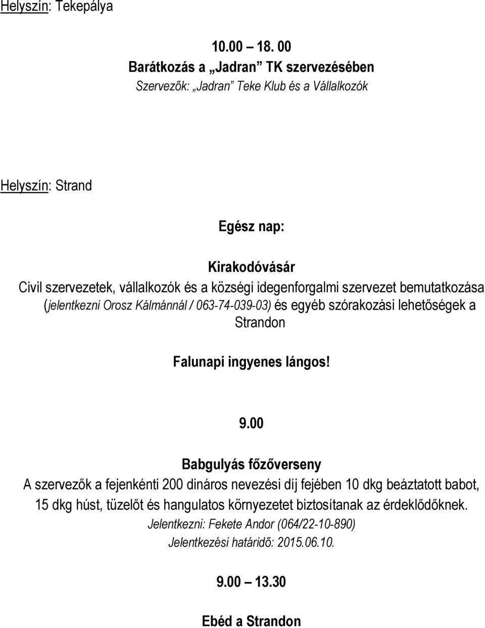 a községi idegenforgalmi szervezet bemutatkozása (jelentkezni Orosz Kálmánnál / 063-74-039-03) és egyéb szórakozási lehetőségek a Strandon Falunapi ingyenes