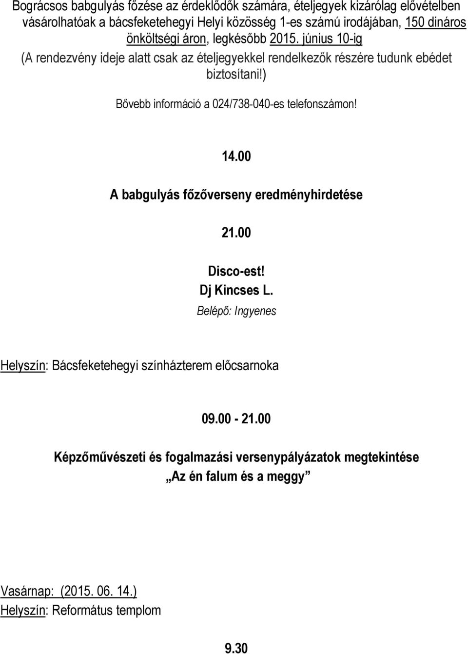 ) Bővebb információ a 024/738-040-es telefonszámon! 14.00 A babgulyás főzőverseny eredményhirdetése 21.00 Disco-est! Dj Kincses L.