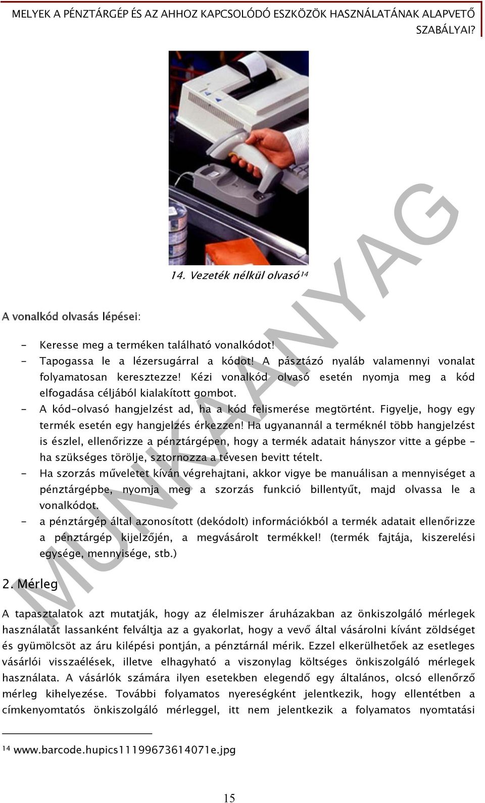- A kód-olvasó hangjelzést ad, ha a kód felismerése megtörtént. Figyelje, hogy egy termék esetén egy hangjelzés érkezzen!