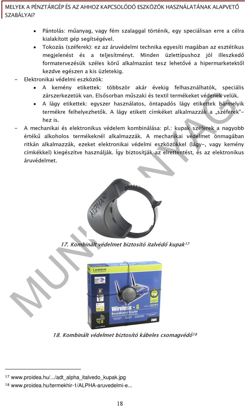 Minden üzlettípushoz jól illeszkedő formatervezésük széles körű alkalmazást tesz lehetővé a hipermarketektől kezdve egészen a kis üzletekig.