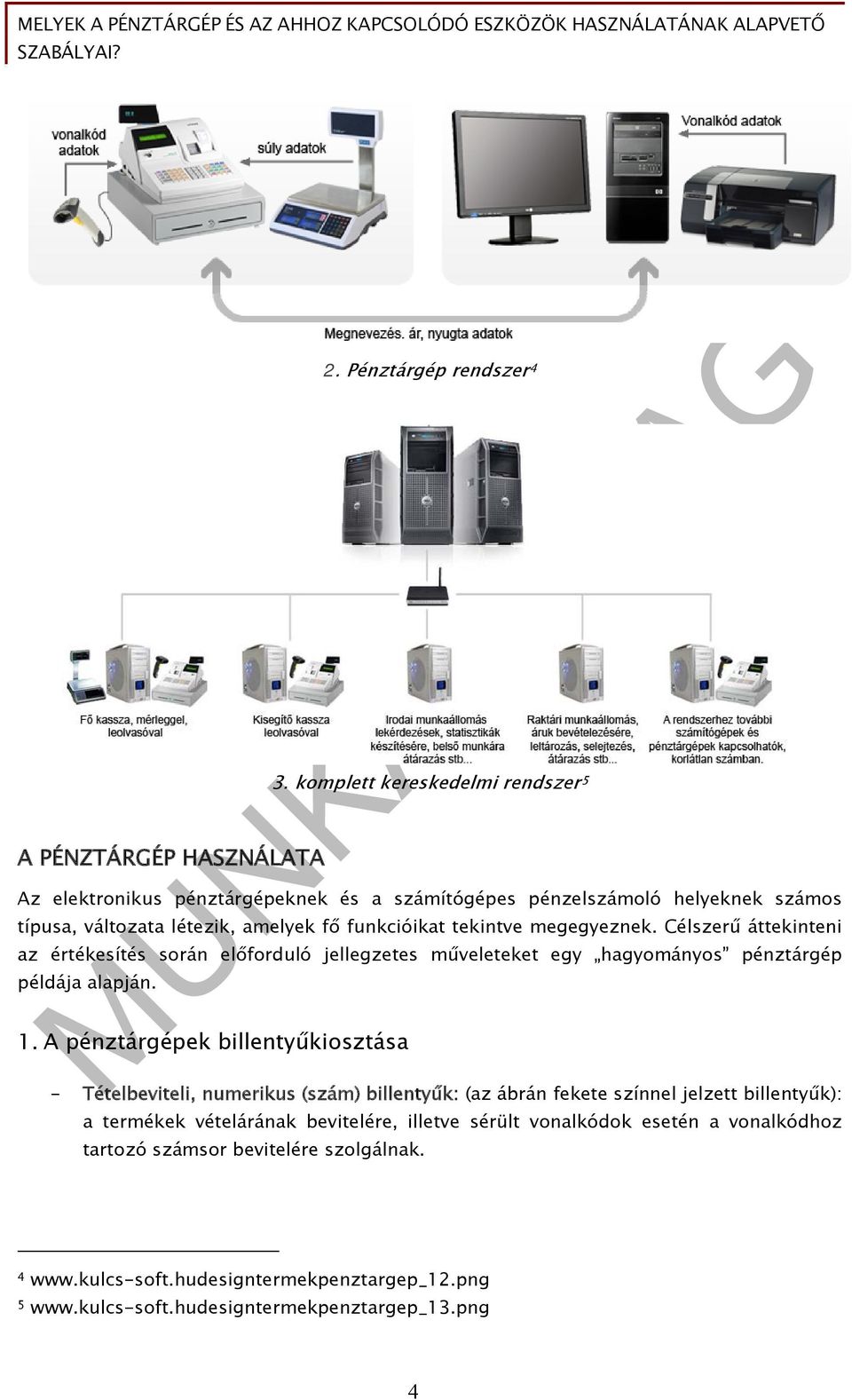 megegyeznek. Célszerű áttekinteni az értékesítés során előforduló jellegzetes műveleteket egy hagyományos pénztárgép példája alapján. 1.