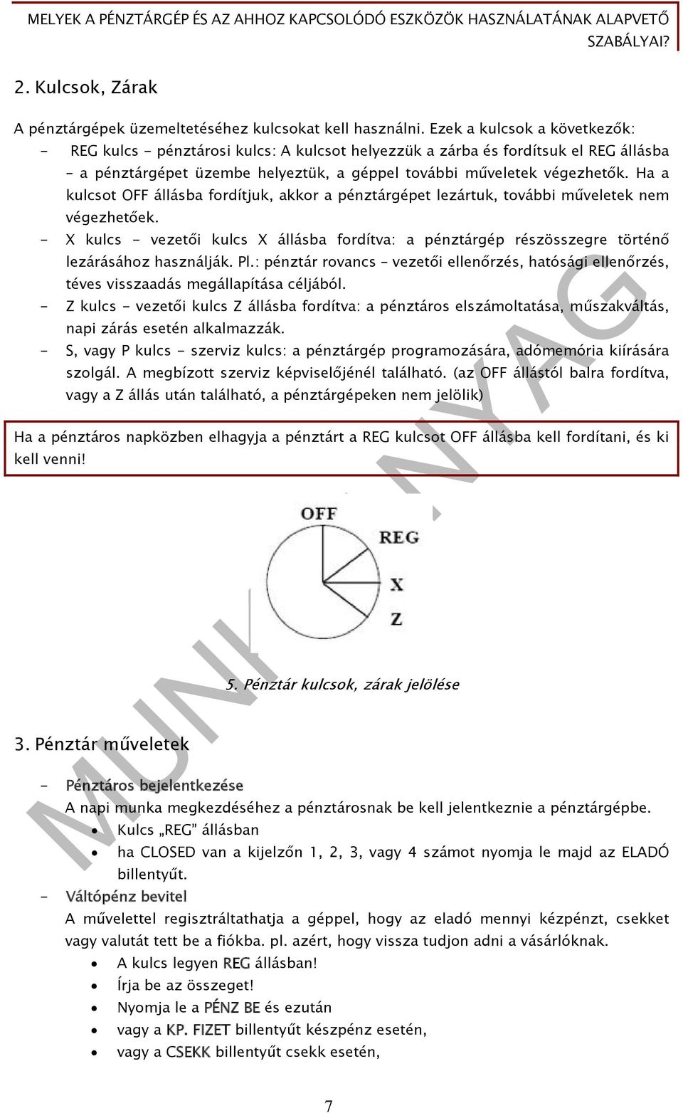 Ha a kulcsot OFF állásba fordítjuk, akkor a pénztárgépet lezártuk, további műveletek nem végezhetőek.